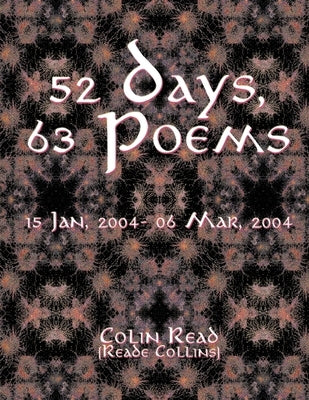 52 Days, 63 Poems: 15 Jan, 2004 - 06 Mar 2004 by Read, Colin