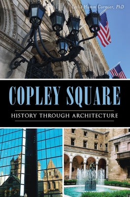 Copley Square: History Through Architecture by Phd, Leslie Humm Cormier