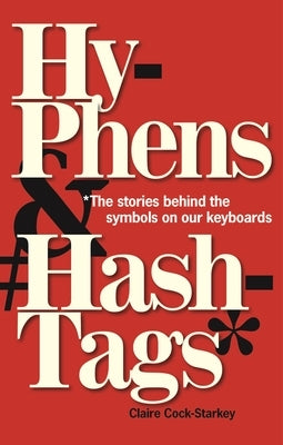 Hyphens & Hashtags*: *the Stories Behind the Symbols on Our Keyboard by Cock-Starkey, Claire