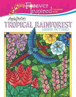 Forever Inspired Coloring Book: Angela Porter?s Tropical Rainforest Hidden Pictures by Porter, Angela