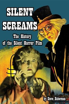 Silent Screams The History of the Silent Horror Film by Haberman, Steve