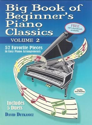 Big Book of Beginner's Piano Classics Volume Two: 57 Favorite Pieces in Easy Piano Arrangements with Downloadable Mp3s by Dutkanicz, David
