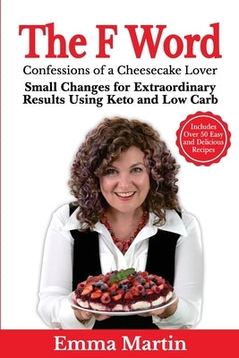 The F Word: Small Changes for Extraordinary Results Using Keto and Low Carb by Martin, Emma