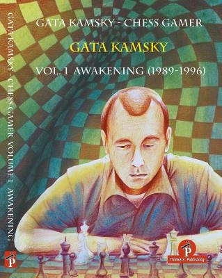 Gata Kamsky - Chess Gamer Volume 1: Awakening 1989-1996: Volume 1: Awakening 1989-1996 by Kamsky, Gata