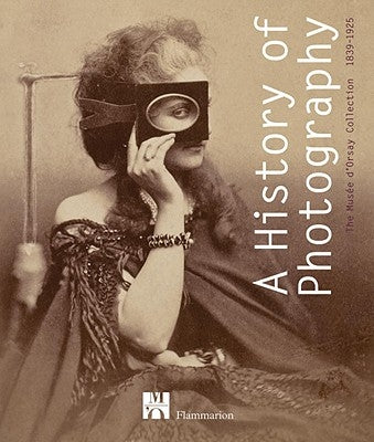 A History of Photography: The Musée d'Orsay Collection 1839-1925 by Heilbrun, Francoise