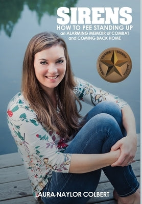Sirens: How to Pee Standing Up-An Alarming Memoir of Combat and Coming Back Home by Colbert, Laura Naylor
