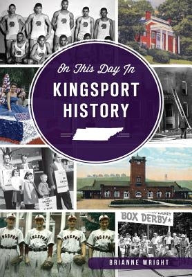On This Day in Kingsport History by Wright, Brianne