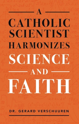 A Catholic Scientist Harmonizes Science and Faith by Verschuuren, Gerard