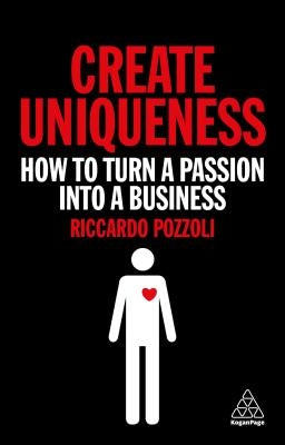 Create Uniqueness: How to Turn a Passion Into a Business by Pozzoli, Riccardo