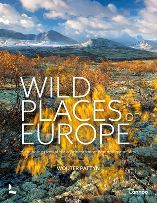 Wild Places of Europe: Astounding Views of the Continent's Most Beautiful Nature Sites by Pattyn, Wouter