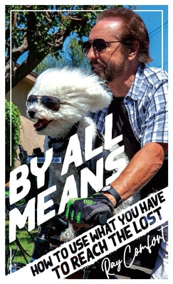 By All Means: How to Use Whatever You Have to Reach the Lost by Comfort, Ray