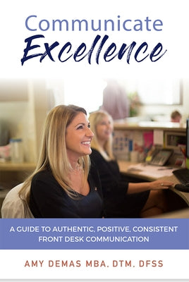 Communicate Excellence: A Guide to Authentic, Positive, Consistent Front Desk Communication by Demas, Amy