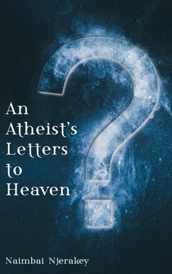 An Atheist's Letters to Heaven by Njerakey, Naimbai