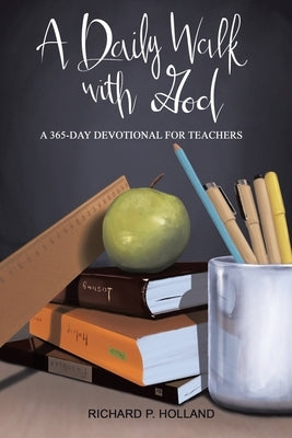 A Daily Walk with God: A 365-Day Devotional for Teachers by Holland, Richard P.