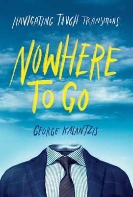 Nowhere to Go: Navigating Tough Transitions by Kalantzis, George