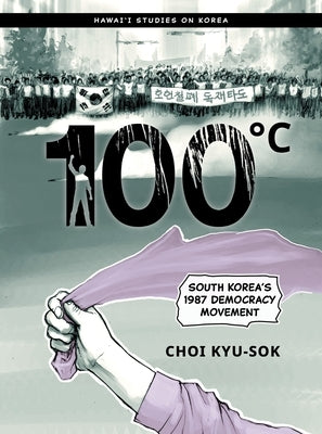 100°c: South Korea's 1987 Democracy Movement by Choi, Kyu-Sok
