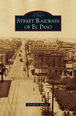 Street Railways of El Paso by Dawson, Ronald E.