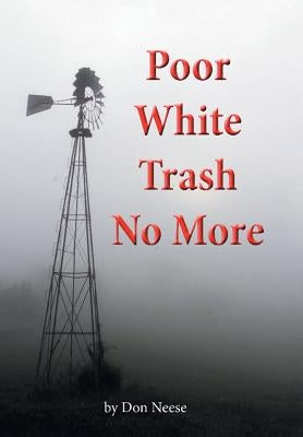 Poor White Trash No More: From Sharecropper to Country Squire by Neese, Don