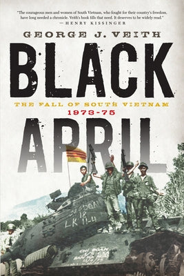Black April: The Fall of South Vietnam, 1973-1975 by Veith, George J.