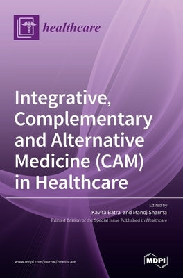 Integrative, Complementary and Alternative Medicine (CAM) in Healthcare by Batra, Kavita