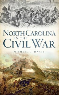 North Carolina in the Civil War by Hardy, Michael C.