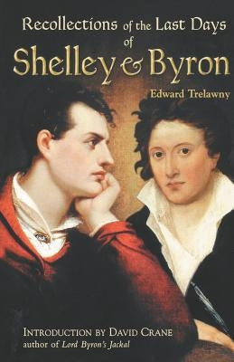 The Recollections of the Last Days of Shelley and Byron by Trelawney, Edward