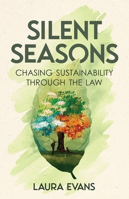 Silent Seasons: Chasing Sustainability through the Law by Evans, Laura