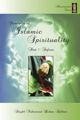 Principles of Islamic Spirituality, Part 1: Sufism by Kabbani, Shaykh Muhammad Hisham
