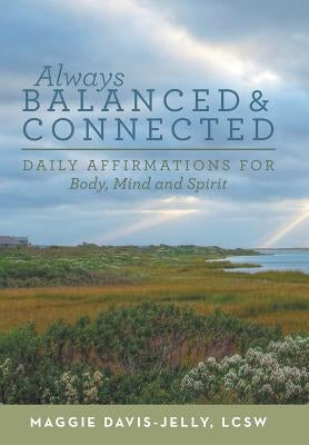 Always Balanced and Connected: Daily Affirmations for Body, Mind and Spirit by Davis-Jelly, Lcsw Maggie