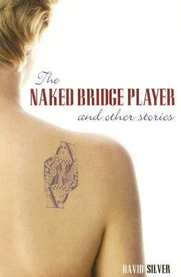 Naked Bridge Player and Other Stories by Silver, David