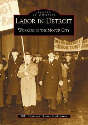 Labor in Detroit: Working in the Motor City by Smith, Mike
