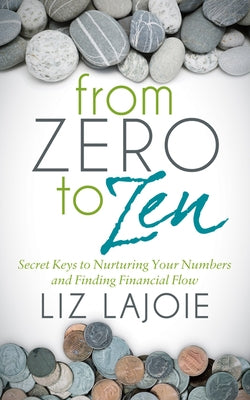 From Zero to Zen: Secret Keys to Nurturing Your Numbers and Finding Financial Flow by Lajoie, Liz