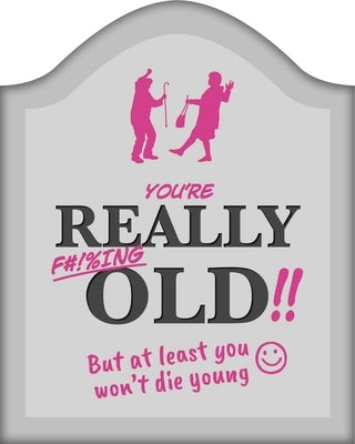 You're Really F#!%ing Old!! by Igloobooks