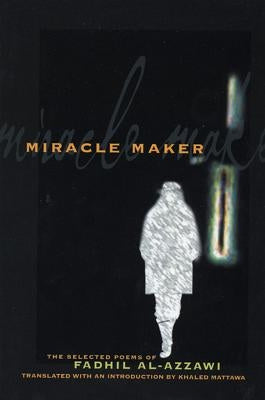 Miracle Maker: The Selected Poems of Fadhil Al-Azzawi by Al-Azzawi, Fadhil