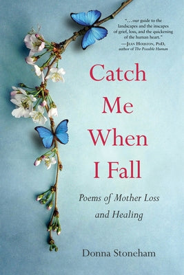 Catch Me When I Fall: Poems of Mother Loss and Healing by Stoneham, Donna