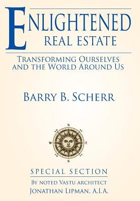 Enlightened Real Estate: Transforming Ourselves and The World Around Us by Scherr, Barry