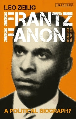 Frantz Fanon: A Political Biography by Zeilig, Leo