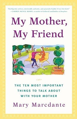 My Mother, My Friend: The Ten Most Important Things to Talk about with Your Mother by Marcdante, Mary