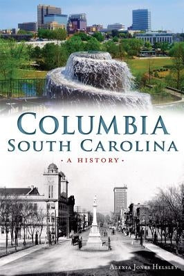Columbia, South Carolina: A History by Helsley, Alexia
