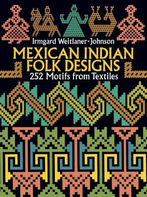 Mexican Indian Folk Designs: 200 Motifs from Textiles by Weitlaner-Johnson, Irmgard