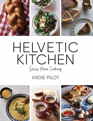 Helvetic Kitchen: Swiss Home Cooking by Pilot, Andie
