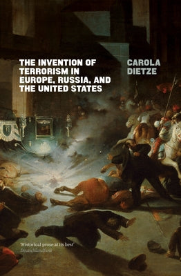 The Invention of Terrorism in Europe, Russia, and the United States by Dietze, Carola