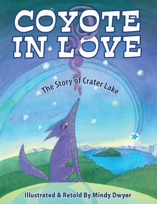 Coyote in Love: The Story of Crater Lake by Dwyer, Mindy