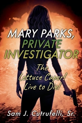 Mary Parks, Private Investigator: The Lettuce Caper! Live to Die! by Cutrufelli, Sam J., Sr.