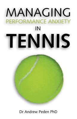 Managing Performance Anxiety in Tennis by Peden, Andrew David