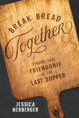 Break Bread Together by Herberger, Jessica