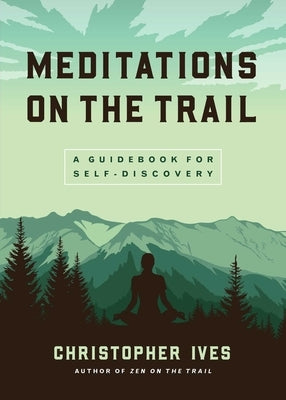 Meditations on the Trail: A Guidebook for Self-Discovery by Ives, Christopher