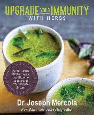 Upgrade Your Immunity with Herbs: Herbal Tonics, Broths, Brews, and Elixirs to Supercharge Your Immune System by Dr Mercola, Joseph