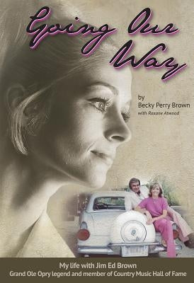 Going Our Way: My Life with Jim Ed Brown, Grand OLE Opry Legend and Member of the Country Music Hall of Fame by Brown, Becky Perry