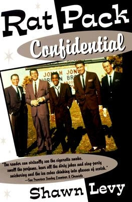 Rat Pack Confidential: Frank, Dean, Sammy, Peter, Joey and the Last Great Show Biz Party by Levy, Shawn
